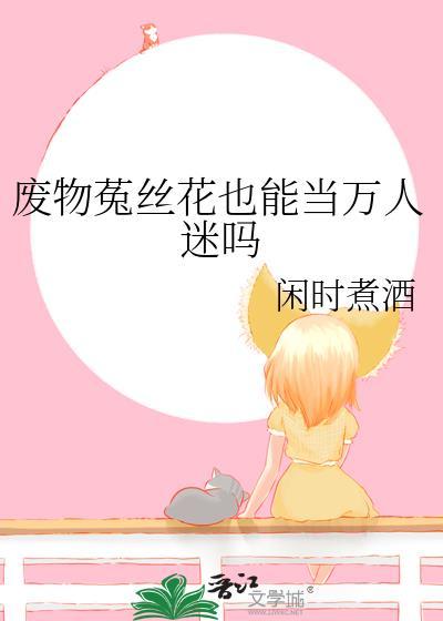 废物菟丝花也能当万人迷吗